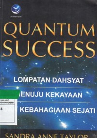 Quantum Success, Lompatan Dasyat Menuju Kekayaan Dan Kebahagiaan Sejati