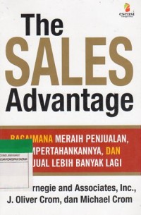 THE SALES ADVANTAGE : bagaimana meraih penjualan, mempertahankannya, dan menjual lebih banyak lagi