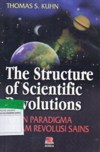 The Structure of Scientifice Revolutions : peran paradigma dalam revolusi sains