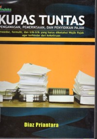 Kupas Tuntas Pengawasan, Pemeriksaan, dan Penyidikan Pajak : prosedur, formulir, dan trik-trik yang harus diketahui wajib pajak agar terhindar dari kekeliruan