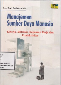 Manajemen Sumber Daya Manusia
Kinerja, Motivasi, Kepuasan kerja dan Produktifitas