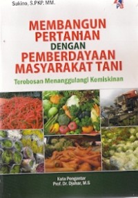 Membangun Pertanian Dengan Pemberdayaan Masyarakat Tani : terobosan menanggulangi kemiskinan