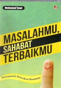 Masalahmu, Sahabat Terbaikmu : tersenyumlah, walau berat masalahmu