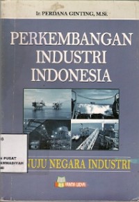 Perkembangan Industri Indonesia : menuju negara industri