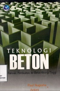 Teknologi Beton : dari material, pembuatan, ke beton kinerja tinggi