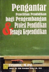 Pengantar Penelitian Pendidikan Bagi Pengembangan Profesi Pendidikan & Tenaga Kependidikan