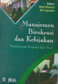 Manajemen Birokrasi Dan Kebijakan : penelusuran, konsep dan teori