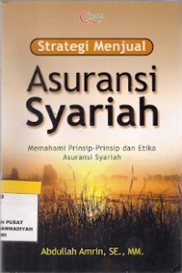 Strategi Menjual Asuransi Syariah : memahami prinsip-prinsip dan etika asuransi syariah