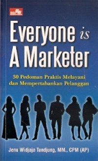 Everyone Is A Marketer : 30 pedoman praktis melayani dan mempertahankan pelanggan