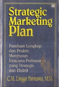 Strategic Marketing Plan : panduan lengkap dan praktis menyusun rencana pemasaran yang strategis dan efektif