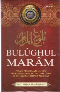 Bulughul Maram : pesan-pesan nabi untuk perbaikan akhlak, ibadah, dan kebahagiaan dunia akhirat