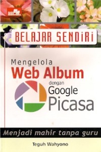 Belajar Sendiri Mengelola Web Album Dengan Google Picasa : menjadi mahir tanpa guru