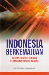 Indonesia Berkemajuan : rekonstruksi kehidupan kebangsaan yang bermakna