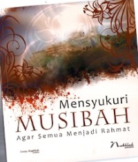 Mensyukuri Musibah : agar semua menjadi rahmat