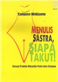 Menulis Sastra, Siapa Takut ! : resep praktis menulis puisi dan cerpen