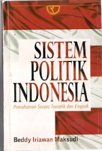 Sistem Politik Indonesia : pemahaman secara teoretik dan empirik