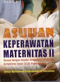 Asuhan Keperawatan Maternitas II : sesuai dengan standar kompetensi (plo) dan kompetensi dasar (clo) keperawatan