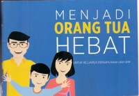 Menjadi Orang Tua Hebat : untuk keluarga dengan anak usia smp