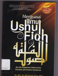 Menguasai Ilmu Ushul Fiqh: Apa dan Bagaimana Hukum Islam Disarikan dari Sumber-Sumbernya