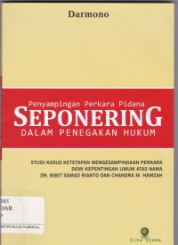 Penyampingan Perkara Pidana Seponering Dalam Penegakan Hukum: Studi Kasus Ketetapan Mengesampingkan Perkara demi kepentingan Umum atas Nama DR. Bibit Samad Rianto dan Chandra M. Hamzah