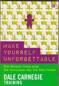 Make Your Self Unforgotable: Kiat Menjadi Orang yang Tak Terlupakan dan Tak Bisa Ditolak