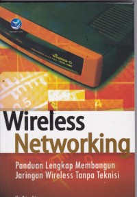 Wireless Networking: Panduan Lengkap Membangun Jaringan Wireless tanpa Teknisi