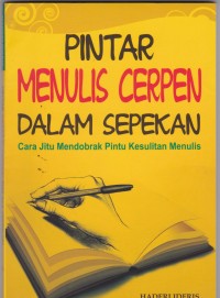 Pintar Menulis Cerpen dalam Sepekan: Car Jitu Mendobrak Pintu Kesulitan Menulis