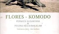 Flores - Komodo : permata nusantara & pesona keajaiban alam