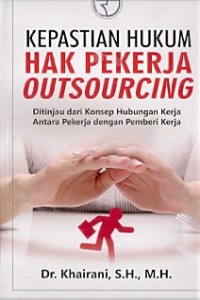 Kepastian Hukum Hak Pekerja Outcourcing: Ditinjau dari Konsep Hubungan Kerja antara Pekerja dengan Pemberi Kerja