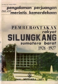 Pengalaman Perjuangan Dalam Merintis Kemerdekaan Pemberontakan Rakyat Silungkang Sumatra Barat 1926-1927