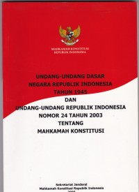 Undang-unang Dasar Negara Republik Indonesia tahun 1945 dan Undang-undang Republik Indonesia Nomor 24 tahun 2003 tentang Mahkamah Konstitusi