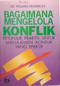 Bagaimana Mengelola Konflik : petunjuk praktis untuk manajemen konflik yang efektif