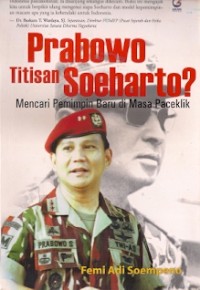 Prabowo Titisan Soeharto : mencari pimpinan baru di masa peceklik