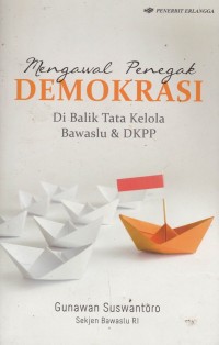 Mengawal Penegak Demokrasi di Balik Tata Kelola Bwaslu & DKPP