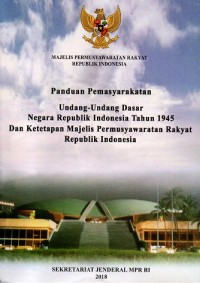 Panduan Pemasyarakatan Undang-Undang Dasar Negara Republik Indonesia Tahun 1945 dan Ketepatan Majelis Permusyawaratan Rakyat Republik Indonesia