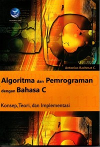 Algoritma Dan Pemrograman Dengan Bahasa C : konsep, teori, dan implementasi