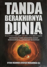 Tanda berakhirnya dunia : menyingkap tabur datangnya kiamat berdasarkan Al-Quran dan As-Sunnah = faqad ja'at asyrathuha qiyamat