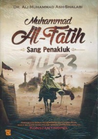 Muhammad Al-Fatih sang penakluk : andaikata dunia itu di bawah satu kerajaan, maka ibu kota yang paling sesuai untuknya adalah konstatinopel