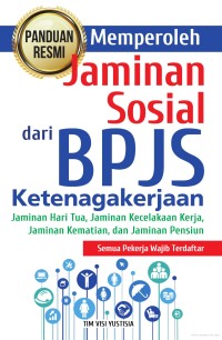 Panduan resmi memperoleh jaminan sosial dari BPJS ketenagakerjaan : jaminan hari tua, jaminan kecelakaan kerja, jaminan kematian, dan jaminan pensiun : semua pekerja wajib terdaftar