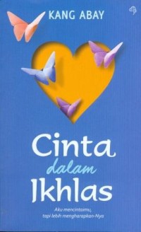 Cinta dalam ikhlas : aku mencintaimu, tapi lebih mengharapkan-Nya