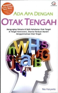 Ada apa dengan otak tengah? : mengungkap rahasia di balik kehebatan otak tengah di tengah kontroversi, disertai panduan mandiri mengoptimalisasi otak tengah