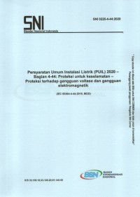 SNI 0225-4-44:2020 : persyaratan umum instalasi listrik (PUIL) 2020 – bagian 4-44: proteksi untuk keselamatan – proteksi terhadap gangguan voltase dan gangguan elektromagnetik (IEC 60364-4-44:2015, MOD)