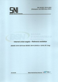 SNI ISO/IEC 30141:2018 : internet untuk segala – referensi arsitektur (ISO/IEC 30141:2018 dan ISO/IEC 30141:2018/cor 1:2018, IDT, eng)