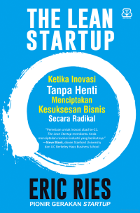 The lean starup : ketika inovasi tanpa henti menciptakan kesuksesan bisnis secara radikal