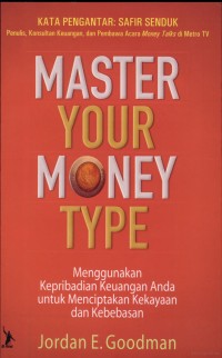 Master your money type : mengunakan kepribadian keuangan anda untuk menciptakan kekayaan dan kebebasan = using your financial personality to create a life of wealth and freedom