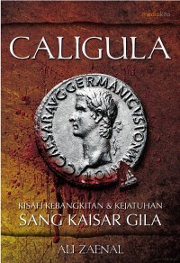 Caligula : kisah kebangkitan & kejatuhan sang kaisar gila