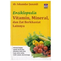 Ensiklopedia vitamin, mineral, dan zat berkhasiat lainnya : informasi lengkap seputar zat-zat yang dibutuhkan tubuh untuk bugar, sehat, cerdas, cekatan, dan bertenaga.