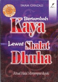 Bertambah kaya lewat shalat dhuha : ritual halal menjemput rejeki