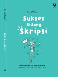 Sukses sidang skripsi : sebuah buku yang bisa menentukan kamu layak atau tidak menjadi seorang sarjana