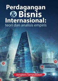 Perdagangan dan bisnis internasional : teori dan analisis empiris